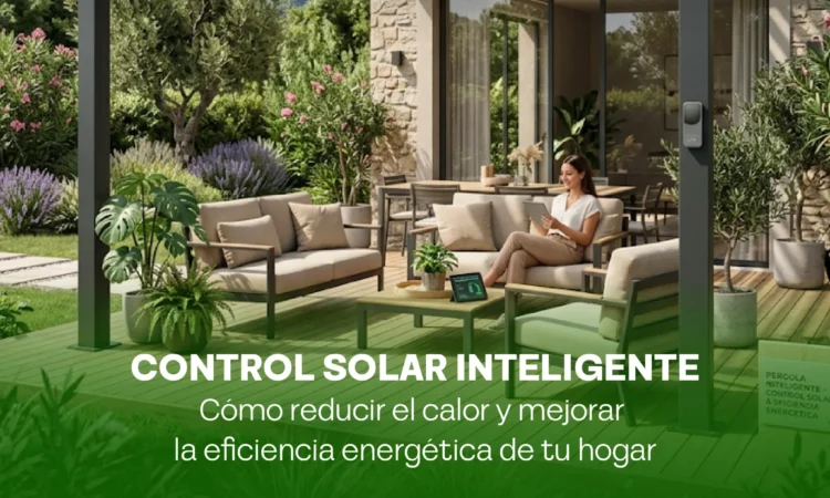 Control solar inteligente: cómo reducir el calor y mejorar la eficiencia energética de tu hogar